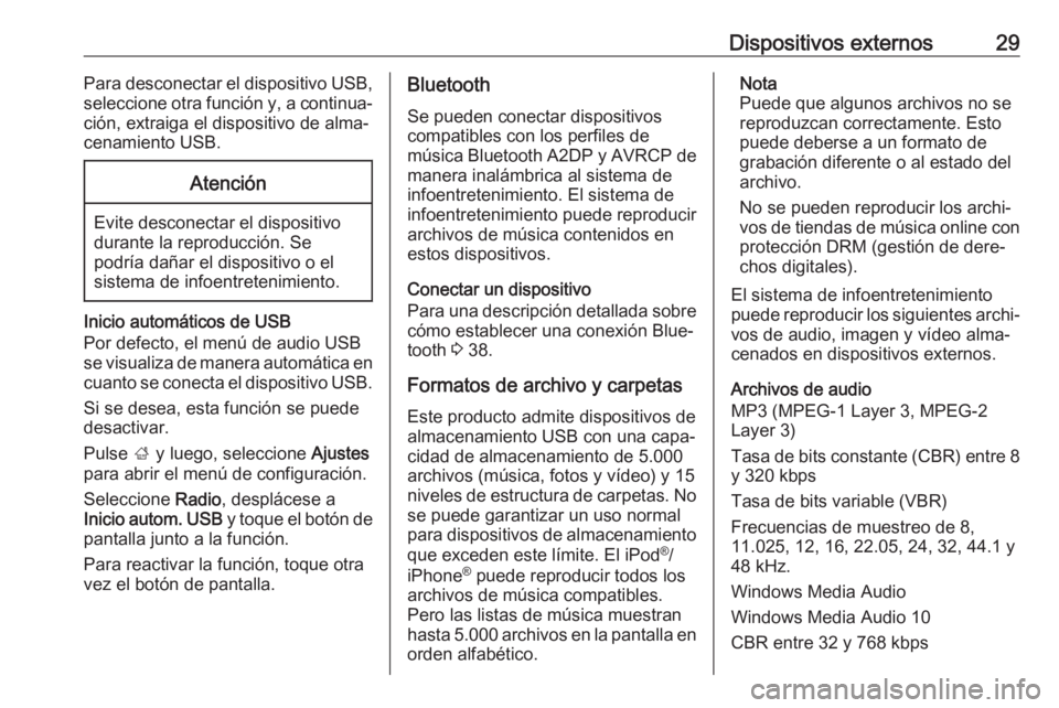 OPEL KARL 2017 Manual de infoentretenimiento (in Spanish) Dispositivos externos29Para desconectar el dispositivo USB,
seleccione otra función y, a continua‐ ción, extraiga el dispositivo de alma‐
cenamiento USB.Atención
Evite desconectar el dispositiv OPEL KARL 2017 Manual de infoentretenimiento (in Spanish) Dispositivos externos29Para desconectar el dispositivo USB,
seleccione otra función y, a continua‐ ción, extraiga el dispositivo de alma‐
cenamiento USB.Atención
Evite desconectar el dispositiv