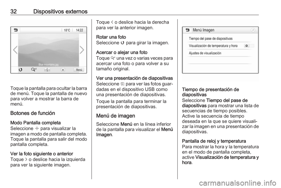 OPEL KARL 2017  Manual de infoentretenimiento (in Spanish) 32Dispositivos externos
Toque la pantalla para ocultar la barra
de menú. Toque la pantalla de nuevo para volver a mostrar la barra de
menú.
Botones de función
Modo Pantalla completa
Seleccione  x p