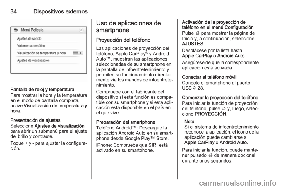 OPEL KARL 2017  Manual de infoentretenimiento (in Spanish) 34Dispositivos externos
Pantalla de reloj y temperatura
Para mostrar la hora y la temperatura
en el modo de pantalla completa, active  Visualización de temperatura y
hora .
Presentación de ajustes
S