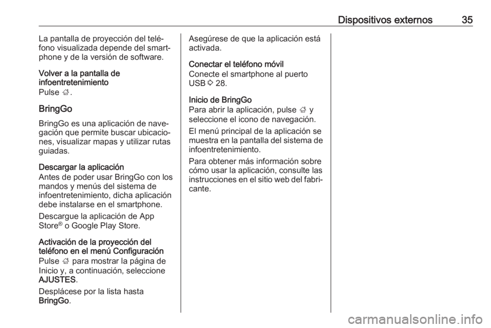 OPEL KARL 2017 Manual de infoentretenimiento (in Spanish) Dispositivos externos35La pantalla de proyección del telé‐
fono visualizada depende del smart‐ phone y de la versión de software.
Volver a la pantalla de
infoentretenimiento
Pulse ;.
BringGo B OPEL KARL 2017 Manual de infoentretenimiento (in Spanish) Dispositivos externos35La pantalla de proyección del telé‐
fono visualizada depende del smart‐ phone y de la versión de software.
Volver a la pantalla de
infoentretenimiento
Pulse ;.
BringGo B