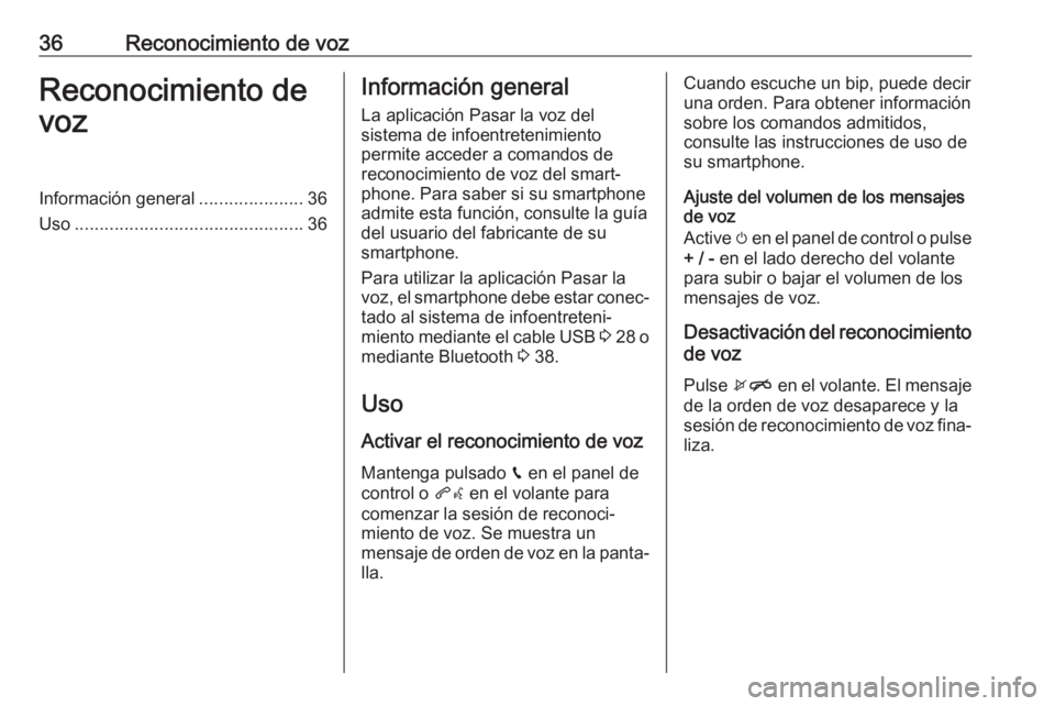 OPEL KARL 2017  Manual de infoentretenimiento (in Spanish) 36Reconocimiento de vozReconocimiento de
vozInformación general .....................36
Uso .............................................. 36Información general
La aplicación Pasar la voz del
siste