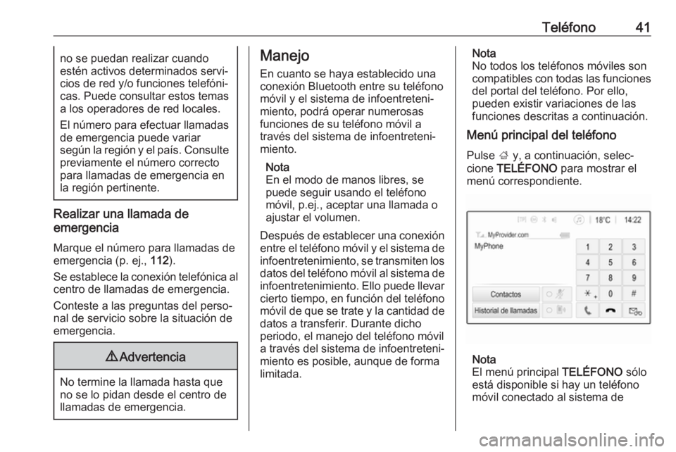 OPEL KARL 2017  Manual de infoentretenimiento (in Spanish) Teléfono41no se puedan realizar cuando
estén activos determinados servi‐ cios de red y/o funciones telefóni‐
cas. Puede consultar estos temas a los operadores de red locales.
El número para ef