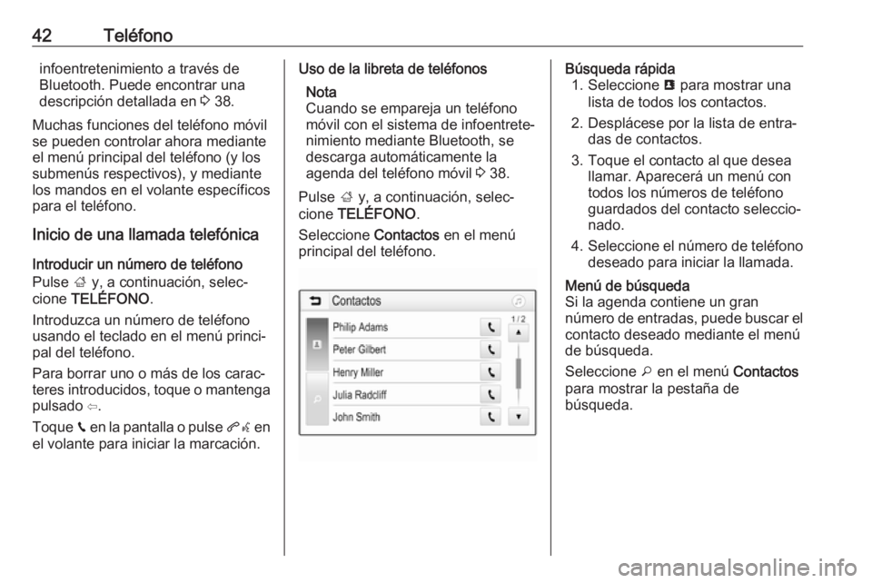 OPEL KARL 2017  Manual de infoentretenimiento (in Spanish) 42Teléfonoinfoentretenimiento a través de
Bluetooth. Puede encontrar una
descripción detallada en  3 38.
Muchas funciones del teléfono móvil
se pueden controlar ahora mediante
el menú principal 