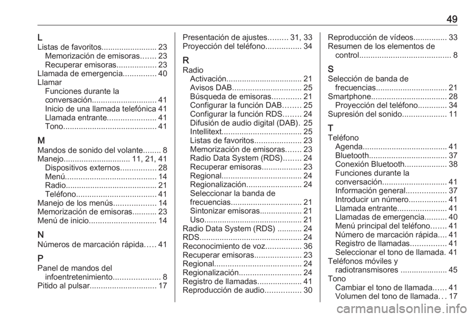 OPEL KARL 2017  Manual de infoentretenimiento (in Spanish) 49LListas de favoritos......................... 23 Memorización de emisoras .......23
Recuperar emisoras ..................23
Llamada de emergencia ...............40
Llamar Funciones durante la
conve