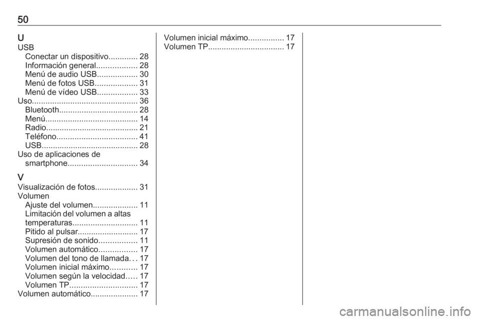 OPEL KARL 2017  Manual de infoentretenimiento (in Spanish) 50UUSB Conectar un dispositivo .............28
Información general ..................28
Menú de audio USB ..................30
Menú de fotos USB ...................31
Menú de vídeo USB ..........