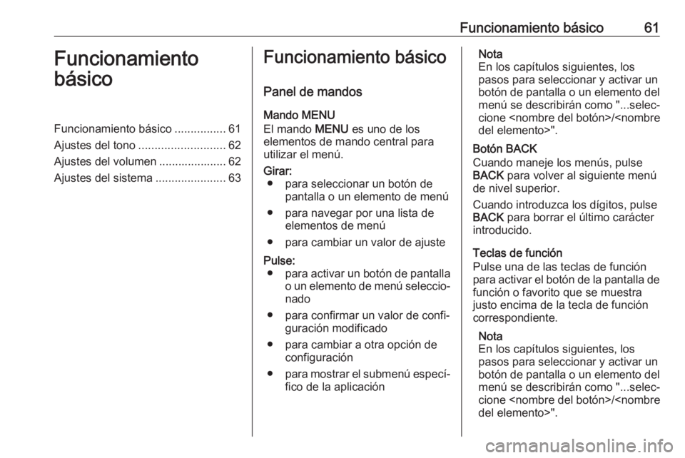 OPEL KARL 2017  Manual de infoentretenimiento (in Spanish) Funcionamiento básico61Funcionamiento
básicoFuncionamiento básico ................61
Ajustes del tono ........................... 62
Ajustes del volumen ..................... 62
Ajustes del sistema