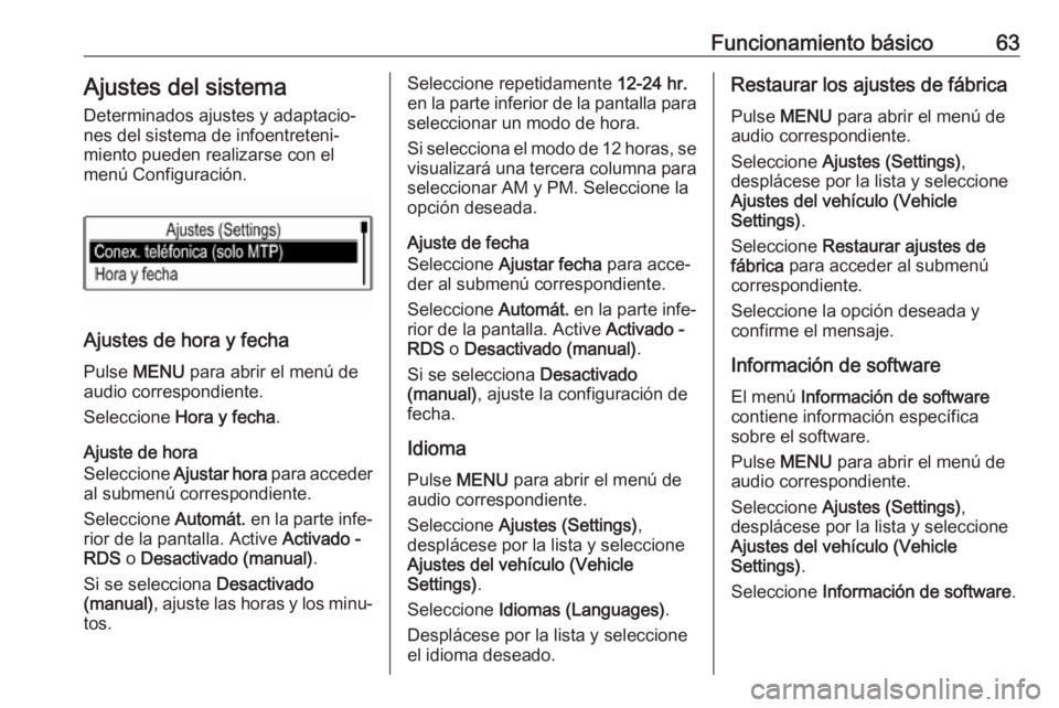 OPEL KARL 2017  Manual de infoentretenimiento (in Spanish) Funcionamiento básico63Ajustes del sistemaDeterminados ajustes y adaptacio‐
nes del sistema de infoentreteni‐
miento pueden realizarse con el
menú Configuración.
Ajustes de hora y fecha
Pulse  