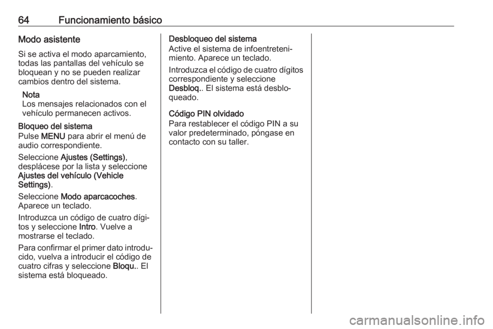 OPEL KARL 2017  Manual de infoentretenimiento (in Spanish) 64Funcionamiento básicoModo asistente
Si se activa el modo aparcamiento,
todas las pantallas del vehículo se
bloquean y no se pueden realizar cambios dentro del sistema.
Nota
Los mensajes relacionad