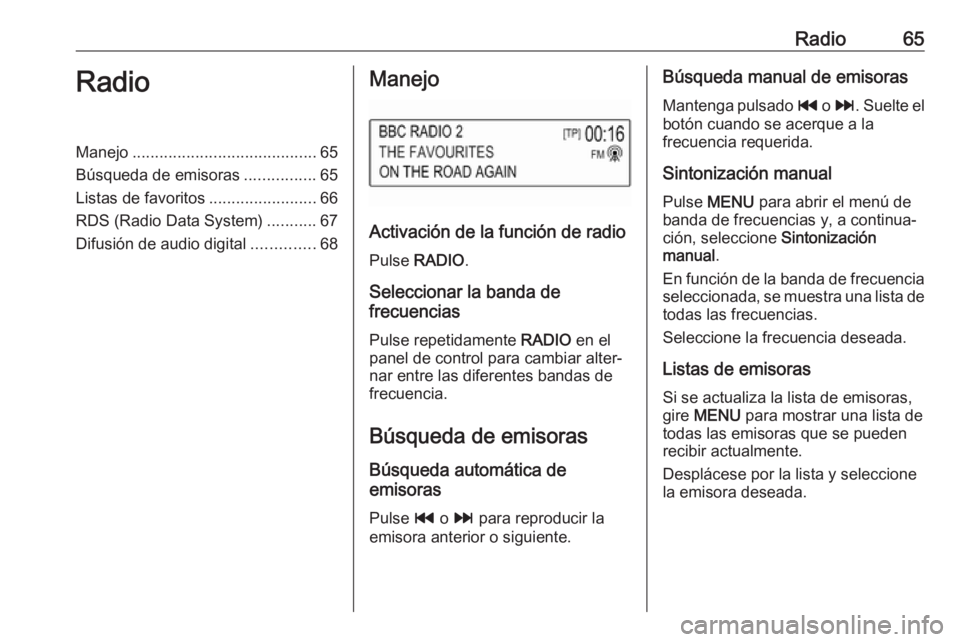 OPEL KARL 2017  Manual de infoentretenimiento (in Spanish) Radio65RadioManejo......................................... 65
Búsqueda de emisoras ................65
Listas de favoritos ........................66
RDS (Radio Data System) ...........67
Difusión d