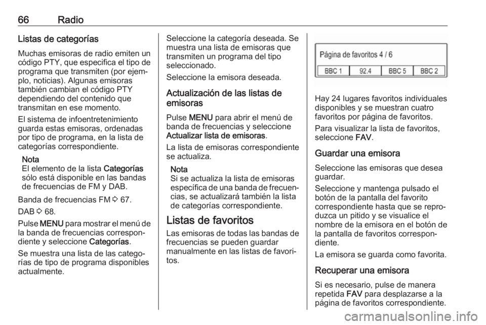 OPEL KARL 2017  Manual de infoentretenimiento (in Spanish) 66RadioListas de categorías
Muchas emisoras de radio emiten un
código PTY, que especifica el tipo de programa que transmiten (por ejem‐
plo, noticias). Algunas emisoras
también cambian el código
