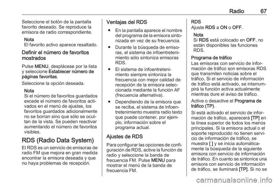 OPEL KARL 2017 Manual de infoentretenimiento (in Spanish) Radio67Seleccione el botón de la pantalla
favorito deseado. Se reproduce la
emisora de radio correspondiente.
Nota
El favorito activo aparece resaltado.
Definir el número de favoritos
mostrados
Puls OPEL KARL 2017 Manual de infoentretenimiento (in Spanish) Radio67Seleccione el botón de la pantalla
favorito deseado. Se reproduce la
emisora de radio correspondiente.
Nota
El favorito activo aparece resaltado.
Definir el número de favoritos
mostrados
Puls
