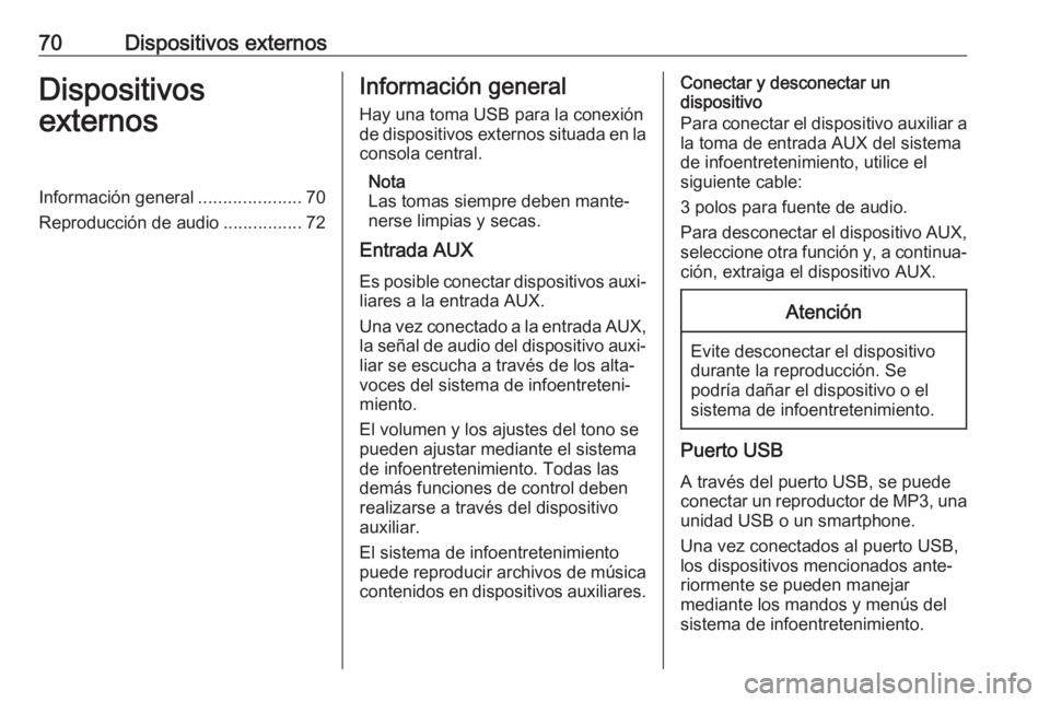 OPEL KARL 2017  Manual de infoentretenimiento (in Spanish) 70Dispositivos externosDispositivos
externosInformación general .....................70
Reproducción de audio ................72Información general
Hay una toma USB para la conexión
de dispositivo