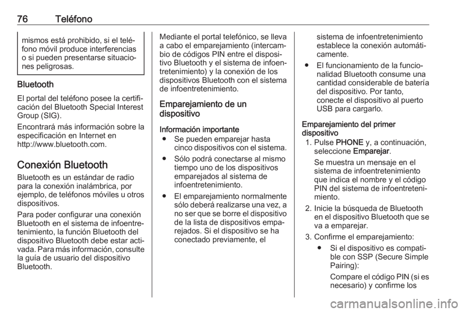 OPEL KARL 2017 Manual de infoentretenimiento (in Spanish) 76Teléfonomismos está prohibido, si el telé‐
fono móvil produce interferencias
o si pueden presentarse situacio‐ nes peligrosas.
Bluetooth
El portal del teléfono posee la certifi‐
cación d OPEL KARL 2017 Manual de infoentretenimiento (in Spanish) 76Teléfonomismos está prohibido, si el telé‐
fono móvil produce interferencias
o si pueden presentarse situacio‐ nes peligrosas.
Bluetooth
El portal del teléfono posee la certifi‐
cación d