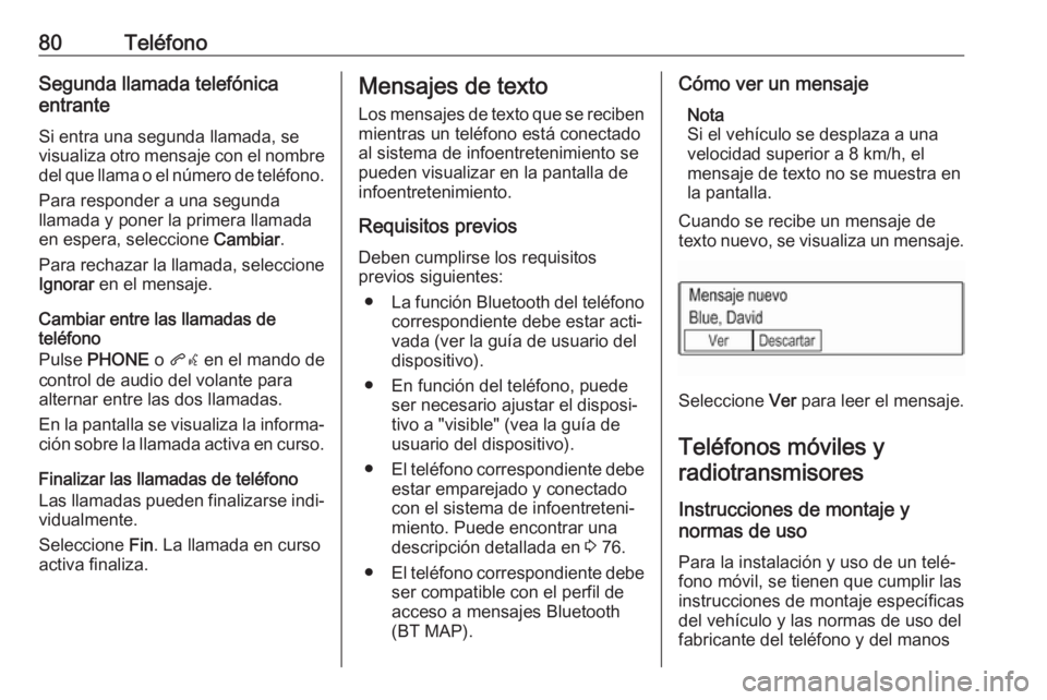 OPEL KARL 2017 Manual de infoentretenimiento (in Spanish) 80TeléfonoSegunda llamada telefónica
entrante
Si entra una segunda llamada, se
visualiza otro mensaje con el nombre del que llama o el número de teléfono.
Para responder a una segunda
llamada y po OPEL KARL 2017 Manual de infoentretenimiento (in Spanish) 80TeléfonoSegunda llamada telefónica
entrante
Si entra una segunda llamada, se
visualiza otro mensaje con el nombre del que llama o el número de teléfono.
Para responder a una segunda
llamada y po
