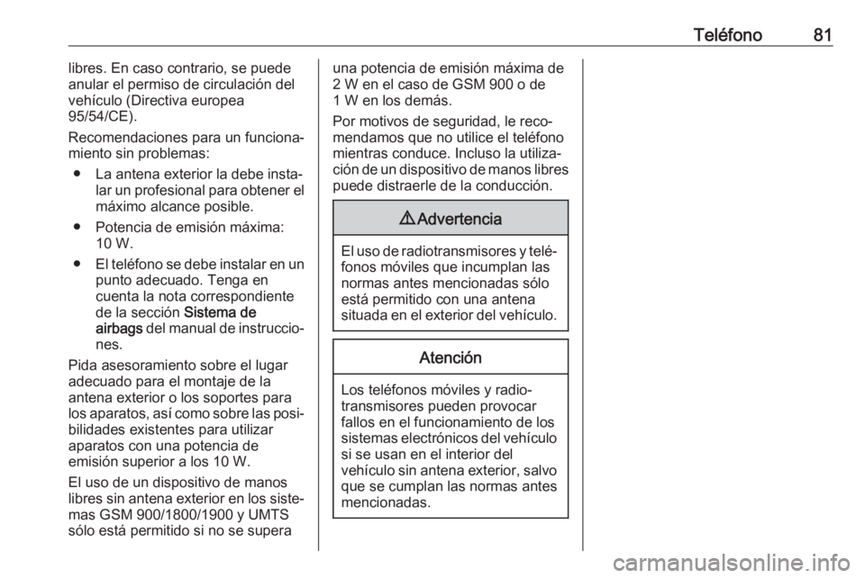 OPEL KARL 2017  Manual de infoentretenimiento (in Spanish) Teléfono81libres. En caso contrario, se puede
anular el permiso de circulación del
vehículo (Directiva europea
95/54/CE).
Recomendaciones para un funciona‐
miento sin problemas:
● La antena ext