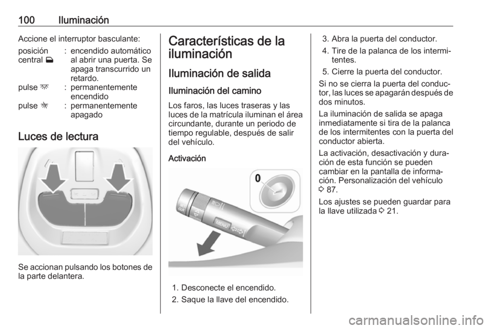 OPEL KARL 2017 Manual de Instrucciones (in Spanish) 100IluminaciónAccione el interruptor basculante:posición
central w:encendido automático
al abrir una puerta. Se
apaga transcurrido un
retardo.pulse d:permanentemente
encendidopulse K:permanentem OPEL KARL 2017 Manual de Instrucciones (in Spanish) 100IluminaciónAccione el interruptor basculante:posición
central w:encendido automático
al abrir una puerta. Se
apaga transcurrido un
retardo.pulse d:permanentemente
encendidopulse K:permanentem