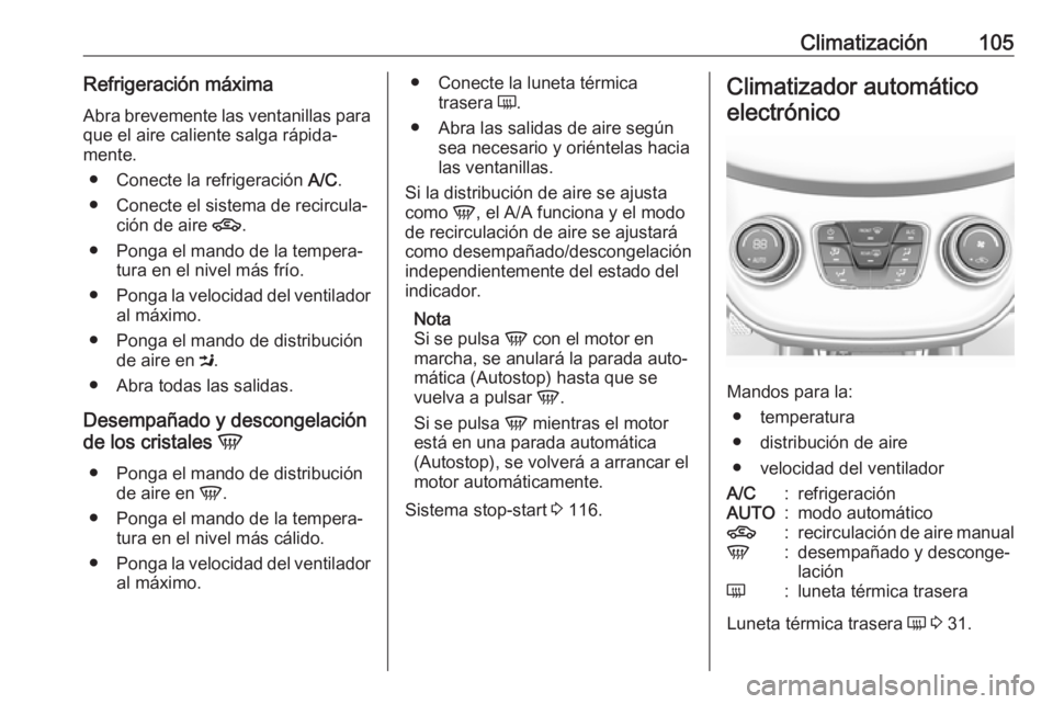 OPEL KARL 2017 Manual de Instrucciones (in Spanish) Climatización105Refrigeración máximaAbra brevemente las ventanillas para
que el aire caliente salga rápida‐
mente.
● Conecte la refrigeración A/C.
● Conecte el sistema de recircula‐ ció OPEL KARL 2017 Manual de Instrucciones (in Spanish) Climatización105Refrigeración máximaAbra brevemente las ventanillas para
que el aire caliente salga rápida‐
mente.
● Conecte la refrigeración A/C.
● Conecte el sistema de recircula‐ ció