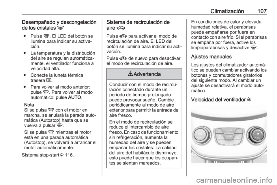 OPEL KARL 2017 Manual de Instrucciones (in Spanish) Climatización107Desempañado y descongelación
de los cristales V
● Pulse V. El LED del botón se
ilumina para indicar su activa‐
ción.
● La temperatura y la distribución del aire se regula OPEL KARL 2017 Manual de Instrucciones (in Spanish) Climatización107Desempañado y descongelación
de los cristales V
● Pulse V. El LED del botón se
ilumina para indicar su activa‐
ción.
● La temperatura y la distribución del aire se regula