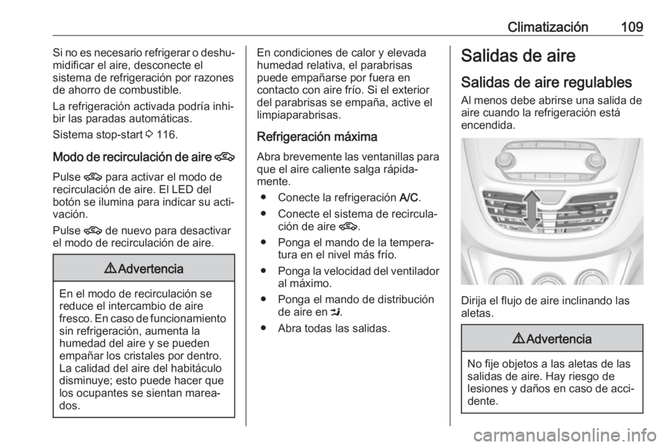 OPEL KARL 2017 Manual de Instrucciones (in Spanish) Climatización109Si no es necesario refrigerar o deshu‐
midificar el aire, desconecte el
sistema de refrigeración por razones
de ahorro de combustible.
La refrigeración activada podría inhi‐
bi OPEL KARL 2017 Manual de Instrucciones (in Spanish) Climatización109Si no es necesario refrigerar o deshu‐
midificar el aire, desconecte el
sistema de refrigeración por razones
de ahorro de combustible.
La refrigeración activada podría inhi‐
bi