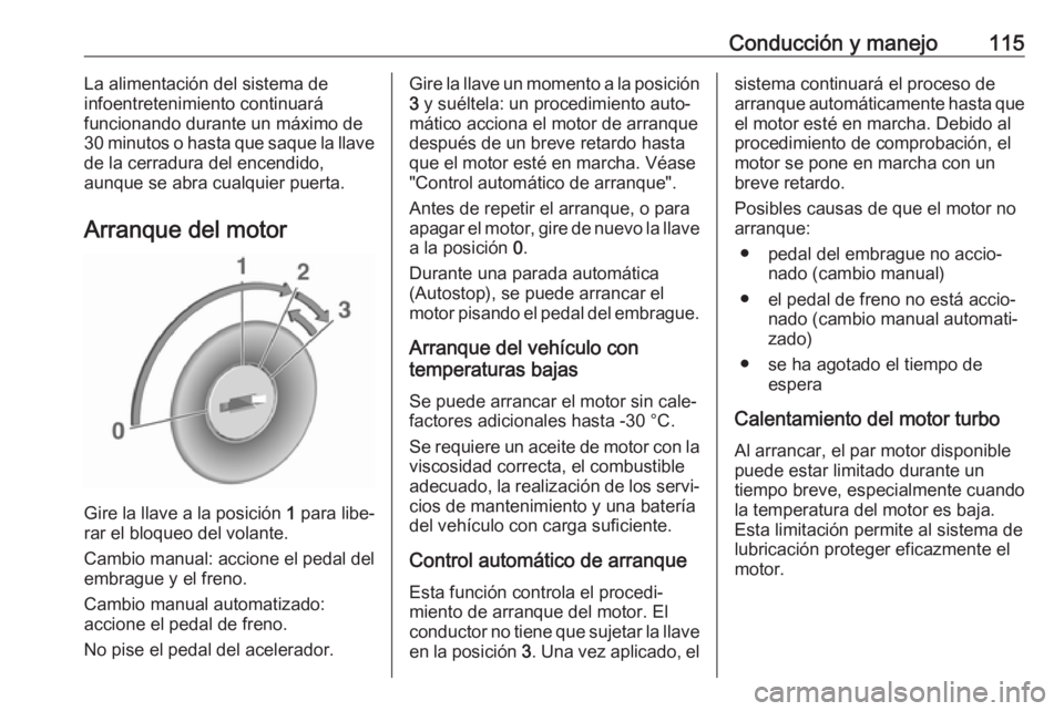 OPEL KARL 2017 Manual de Instrucciones (in Spanish) Conducción y manejo115La alimentación del sistema de
infoentretenimiento continuará
funcionando durante un máximo de
30 minutos o hasta que saque la llave
de la cerradura del encendido,
aunque se OPEL KARL 2017 Manual de Instrucciones (in Spanish) Conducción y manejo115La alimentación del sistema de
infoentretenimiento continuará
funcionando durante un máximo de
30 minutos o hasta que saque la llave
de la cerradura del encendido,
aunque se