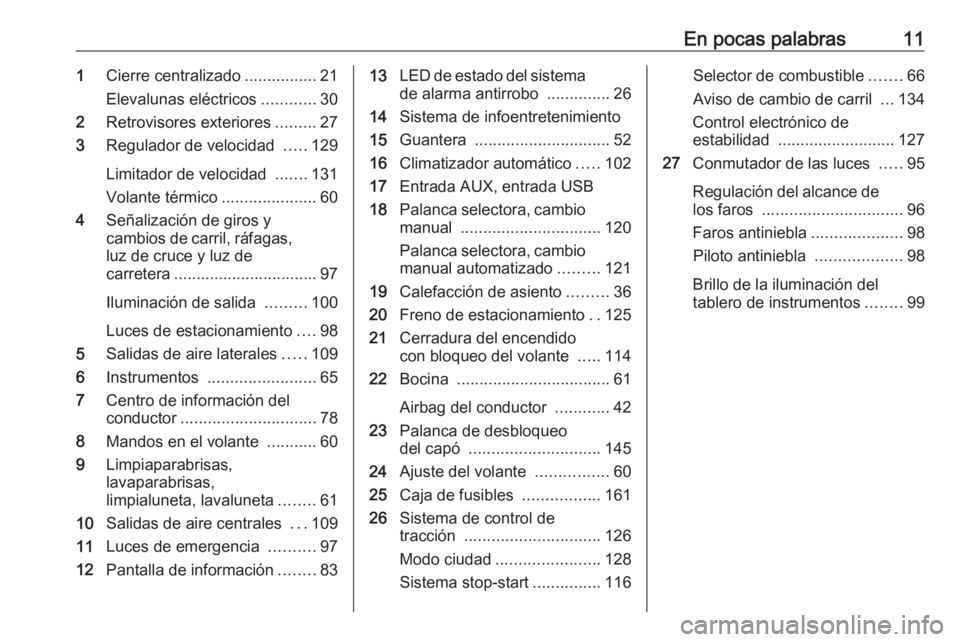 OPEL KARL 2017  Manual de Instrucciones (in Spanish) En pocas palabras111Cierre centralizado ................21
Elevalunas eléctricos ............30
2 Retrovisores exteriores .........27
3 Regulador de velocidad  .....129
Limitador de velocidad  ......