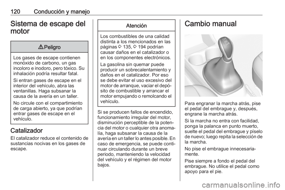 OPEL KARL 2017 Manual de Instrucciones (in Spanish) 120Conducción y manejoSistema de escape del
motor9 Peligro
Los gases de escape contienen
monóxido de carbono, un gas
incoloro e inodoro, pero tóxico. Su inhalación podría resultar fatal.
Si entra OPEL KARL 2017 Manual de Instrucciones (in Spanish) 120Conducción y manejoSistema de escape del
motor9 Peligro
Los gases de escape contienen
monóxido de carbono, un gas
incoloro e inodoro, pero tóxico. Su inhalación podría resultar fatal.
Si entra