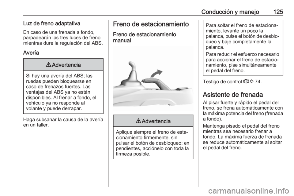 OPEL KARL 2017 Manual de Instrucciones (in Spanish) Conducción y manejo125Luz de freno adaptativaEn caso de una frenada a fondo,
parpadearán las tres luces de freno
mientras dure la regulación del ABS.
Avería9 Advertencia
Si hay una avería del ABS OPEL KARL 2017 Manual de Instrucciones (in Spanish) Conducción y manejo125Luz de freno adaptativaEn caso de una frenada a fondo,
parpadearán las tres luces de freno
mientras dure la regulación del ABS.
Avería9 Advertencia
Si hay una avería del ABS