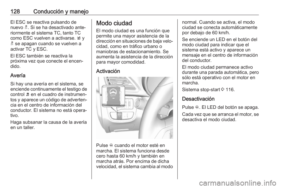 OPEL KARL 2017 Manual de Instrucciones (in Spanish) 128Conducción y manejoEl ESC se reactiva pulsando de
nuevo t. Si se ha desactivado ante‐
riormente el sistema TC, tanto TC como ESC vuelven a activarse. k y
t se apagan cuando se vuelven a
activ OPEL KARL 2017 Manual de Instrucciones (in Spanish) 128Conducción y manejoEl ESC se reactiva pulsando de
nuevo t. Si se ha desactivado ante‐
riormente el sistema TC, tanto TC como ESC vuelven a activarse. k y
t se apagan cuando se vuelven a
activ