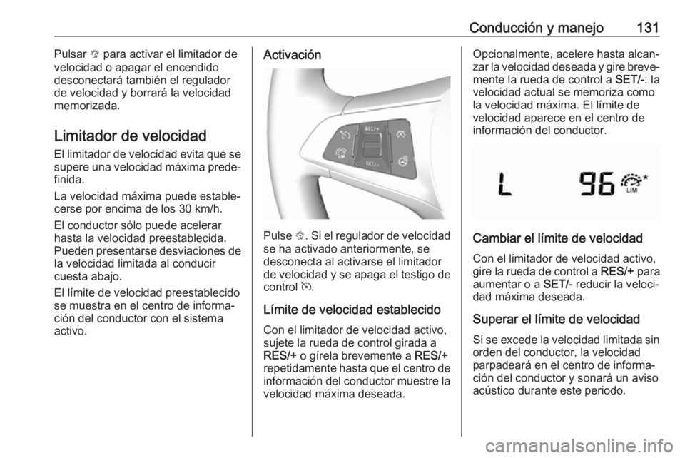 OPEL KARL 2017 Manual de Instrucciones (in Spanish) Conducción y manejo131Pulsar L para activar el limitador de
velocidad o apagar el encendido
desconectará también el regulador
de velocidad y borrará la velocidad
memorizada.
Limitador de velocidad OPEL KARL 2017 Manual de Instrucciones (in Spanish) Conducción y manejo131Pulsar L para activar el limitador de
velocidad o apagar el encendido
desconectará también el regulador
de velocidad y borrará la velocidad
memorizada.
Limitador de velocidad