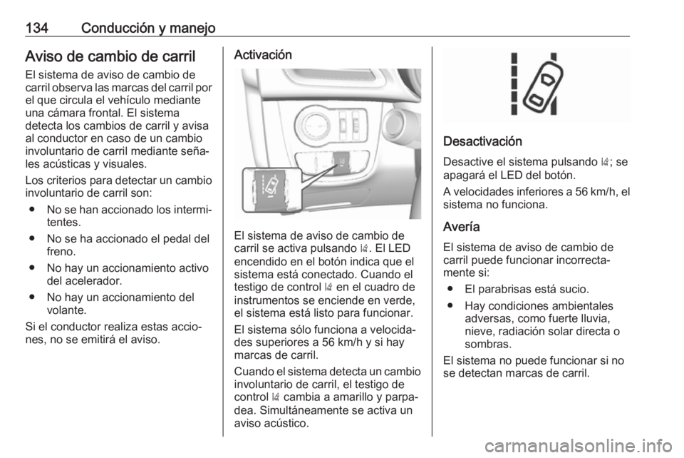 OPEL KARL 2017 Manual de Instrucciones (in Spanish) 134Conducción y manejoAviso de cambio de carrilEl sistema de aviso de cambio de
carril observa las marcas del carril por
el que circula el vehículo mediante
una cámara frontal. El sistema
detecta l OPEL KARL 2017 Manual de Instrucciones (in Spanish) 134Conducción y manejoAviso de cambio de carrilEl sistema de aviso de cambio de
carril observa las marcas del carril por
el que circula el vehículo mediante
una cámara frontal. El sistema
detecta l