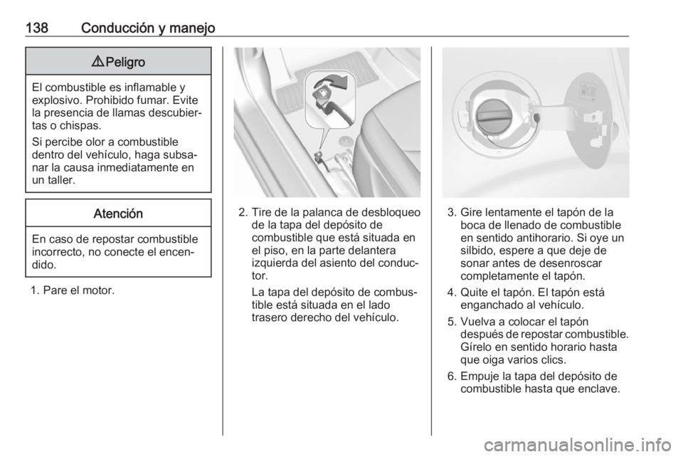 OPEL KARL 2017 Manual de Instrucciones (in Spanish) 138Conducción y manejo9Peligro
El combustible es inflamable y
explosivo. Prohibido fumar. Evite
la presencia de llamas descubier‐
tas o chispas.
Si percibe olor a combustible
dentro del vehículo, OPEL KARL 2017 Manual de Instrucciones (in Spanish) 138Conducción y manejo9Peligro
El combustible es inflamable y
explosivo. Prohibido fumar. Evite
la presencia de llamas descubier‐
tas o chispas.
Si percibe olor a combustible
dentro del vehículo,