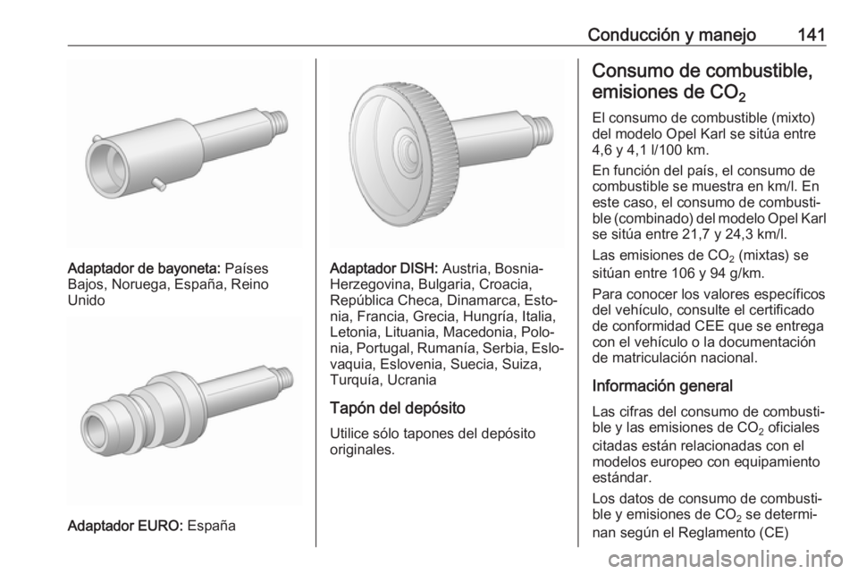 OPEL KARL 2017 Manual de Instrucciones (in Spanish) Conducción y manejo141
Adaptador de bayoneta: Países
Bajos, Noruega, España, Reino
Unido
Adaptador EURO: España
Adaptador DISH: Austria, Bosnia-
Herzegovina, Bulgaria, Croacia,
República Checa, OPEL KARL 2017 Manual de Instrucciones (in Spanish) Conducción y manejo141
Adaptador de bayoneta: Países
Bajos, Noruega, España, Reino
Unido
Adaptador EURO: España
Adaptador DISH: Austria, Bosnia-
Herzegovina, Bulgaria, Croacia,
República Checa,