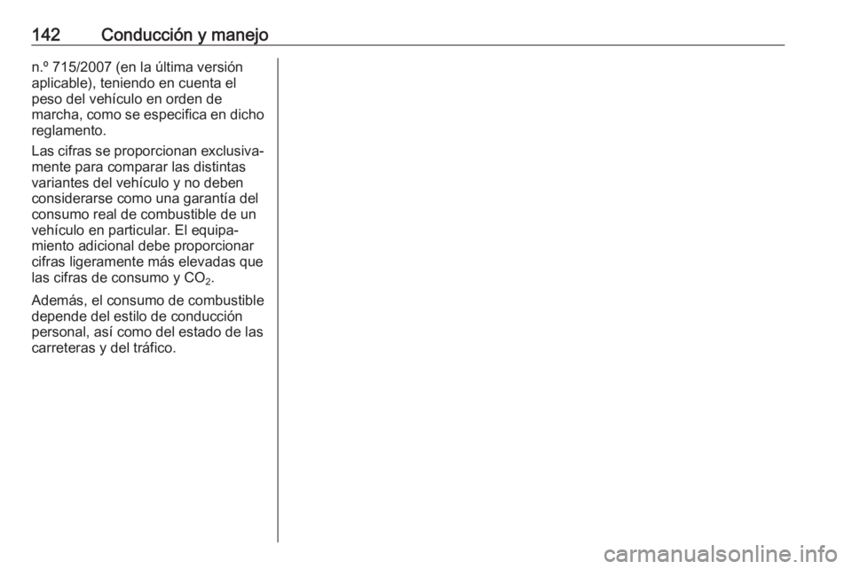 OPEL KARL 2017 Manual de Instrucciones (in Spanish) 142Conducción y manejon.º 715/2007 (en la última versión
aplicable), teniendo en cuenta el
peso del vehículo en orden de
marcha, como se especifica en dicho reglamento.
Las cifras se proporcionan OPEL KARL 2017 Manual de Instrucciones (in Spanish) 142Conducción y manejon.º 715/2007 (en la última versión
aplicable), teniendo en cuenta el
peso del vehículo en orden de
marcha, como se especifica en dicho reglamento.
Las cifras se proporcionan