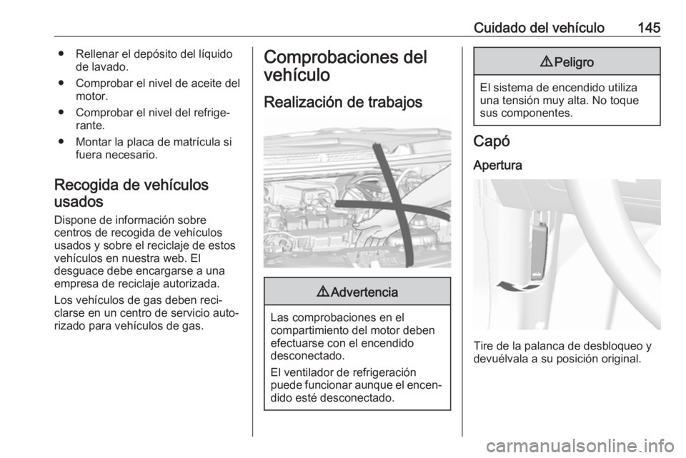 OPEL KARL 2017 Manual de Instrucciones (in Spanish) Cuidado del vehículo145● Rellenar el depósito del líquidode lavado.
● Comprobar el nivel de aceite del motor.
● Comprobar el nivel del refrige‐ rante.
● Montar la placa de matrícula si f OPEL KARL 2017 Manual de Instrucciones (in Spanish) Cuidado del vehículo145● Rellenar el depósito del líquidode lavado.
● Comprobar el nivel de aceite del motor.
● Comprobar el nivel del refrige‐ rante.
● Montar la placa de matrícula si f