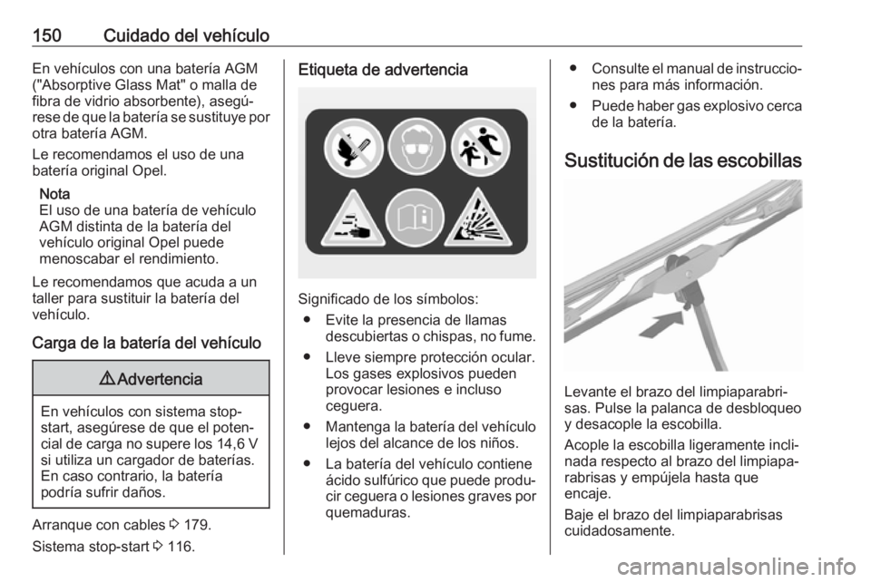 OPEL KARL 2017 Manual de Instrucciones (in Spanish) 150Cuidado del vehículoEn vehículos con una batería AGM
("Absorptive Glass Mat" o malla de
fibra de vidrio absorbente), asegú‐
rese de que la batería se sustituye por
otra batería AGM. OPEL KARL 2017 Manual de Instrucciones (in Spanish) 150Cuidado del vehículoEn vehículos con una batería AGM
("Absorptive Glass Mat" o malla de
fibra de vidrio absorbente), asegú‐
rese de que la batería se sustituye por
otra batería AGM.