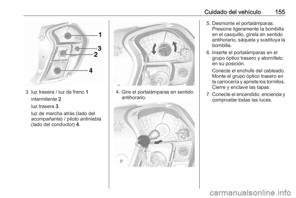 OPEL KARL 2017 Manual de Instrucciones (in Spanish) Cuidado del vehículo155
3. luz trasera / luz de freno 1
intermitente 2
luz trasera 3
luz de marcha atrás (lado del
acompañante) / piloto antiniebla
(lado del conductor) 4.4. Gire el portalámpar OPEL KARL 2017 Manual de Instrucciones (in Spanish) Cuidado del vehículo155
3. luz trasera / luz de freno 1
intermitente 2
luz trasera 3
luz de marcha atrás (lado del
acompañante) / piloto antiniebla
(lado del conductor) 4.4. Gire el portalámpar