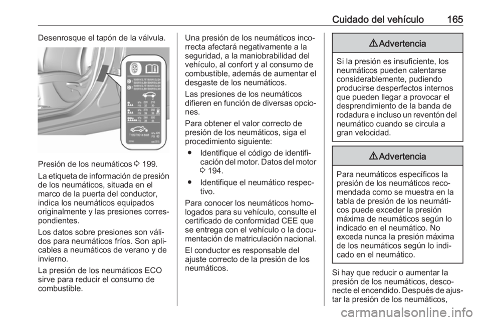 OPEL KARL 2017 Manual de Instrucciones (in Spanish) Cuidado del vehículo165Desenrosque el tapón de la válvula.
Presión de los neumáticos 3 199.
La etiqueta de información de presión
de los neumáticos, situada en el
marco de la puerta del conduc OPEL KARL 2017 Manual de Instrucciones (in Spanish) Cuidado del vehículo165Desenrosque el tapón de la válvula.
Presión de los neumáticos 3 199.
La etiqueta de información de presión
de los neumáticos, situada en el
marco de la puerta del conduc