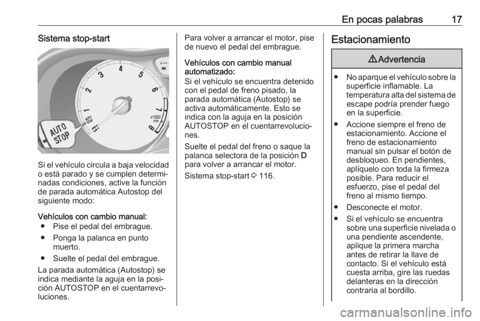 OPEL KARL 2017  Manual de Instrucciones (in Spanish) En pocas palabras17Sistema stop-start
Si el vehículo circula a baja velocidado está parado y se cumplen determi‐
nadas condiciones, active la función
de parada automática Autostop del
siguiente 