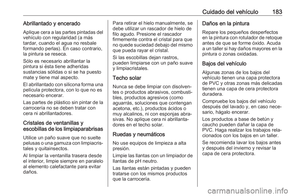 OPEL KARL 2017  Manual de Instrucciones (in Spanish) Cuidado del vehículo183Abrillantado y enceradoAplique cera a las partes pintadas del
vehículo con regularidad (a más
tardar, cuando el agua no resbale
formando perlas). En caso contrario,
la pintur