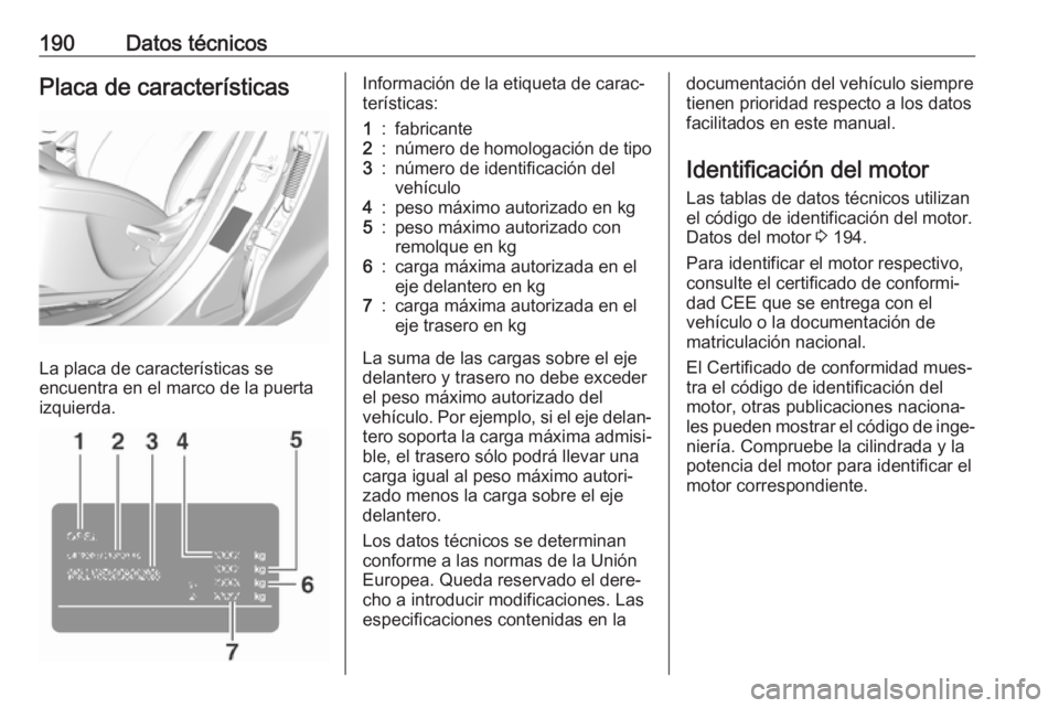 OPEL KARL 2017 Manual de Instrucciones (in Spanish) 190Datos técnicosPlaca de características
La placa de características se
encuentra en el marco de la puerta izquierda.
Información de la etiqueta de carac‐
terísticas:1:fabricante2:número de h OPEL KARL 2017 Manual de Instrucciones (in Spanish) 190Datos técnicosPlaca de características
La placa de características se
encuentra en el marco de la puerta izquierda.
Información de la etiqueta de carac‐
terísticas:1:fabricante2:número de h