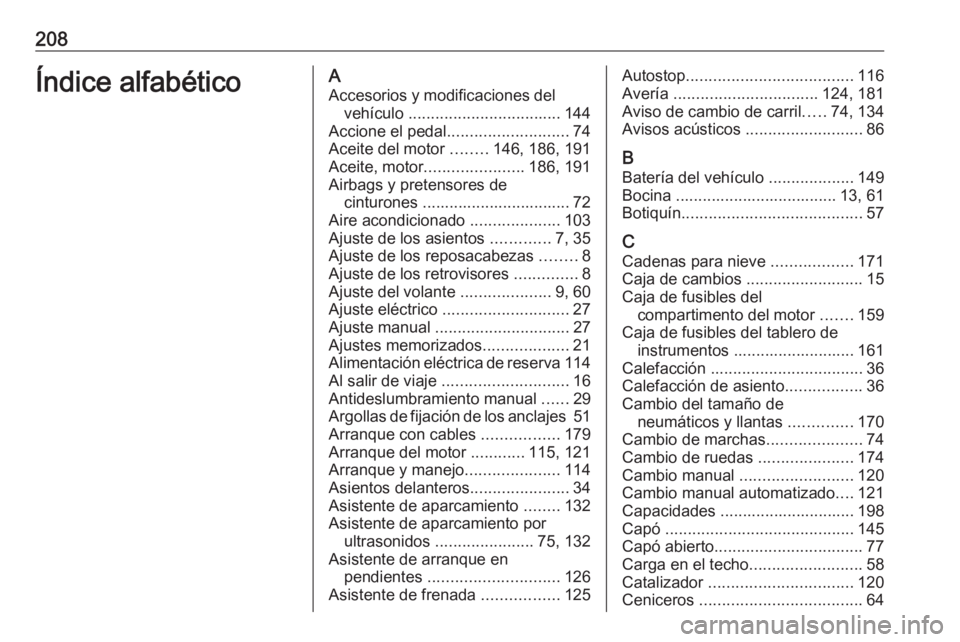 OPEL KARL 2017 Manual de Instrucciones (in Spanish) 208Índice alfabéticoAAccesorios y modificaciones del vehículo .................................. 144
Accione el pedal ........................... 74
Aceite del motor ........146, 186, 191
Aceite, OPEL KARL 2017 Manual de Instrucciones (in Spanish) 208Índice alfabéticoAAccesorios y modificaciones del vehículo .................................. 144
Accione el pedal ........................... 74
Aceite del motor ........146, 186, 191
Aceite,