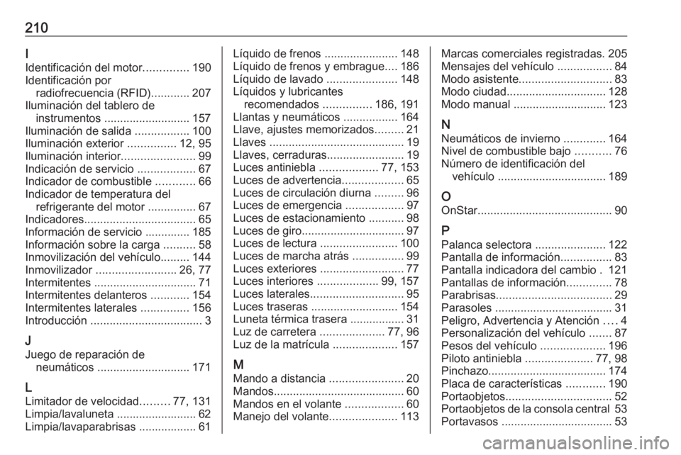 OPEL KARL 2017  Manual de Instrucciones (in Spanish) 210I
Identificación del motor ..............190
Identificación por radiofrecuencia (RFID) ............207
Iluminación del tablero de instrumentos ........................... 157
Iluminación de sal