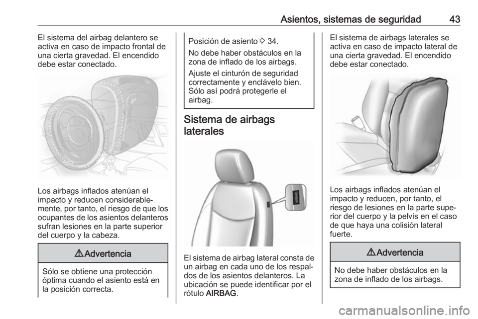 OPEL KARL 2017  Manual de Instrucciones (in Spanish) Asientos, sistemas de seguridad43El sistema del airbag delantero se
activa en caso de impacto frontal de
una cierta gravedad. El encendido
debe estar conectado.
Los airbags inflados atenúan el
impact