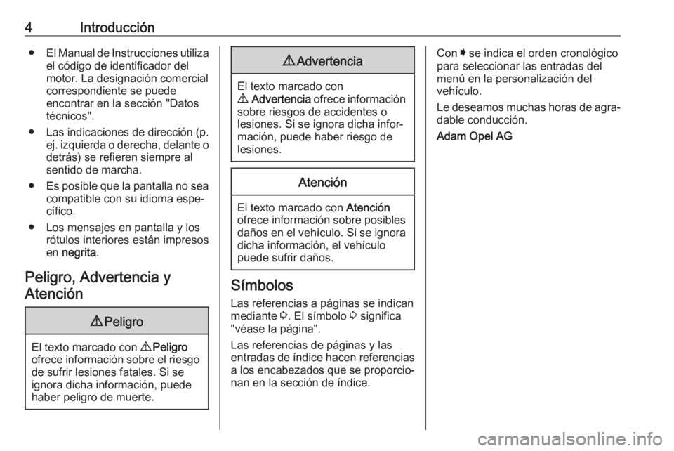 OPEL KARL 2017  Manual de Instrucciones (in Spanish) 4Introducción●El Manual de Instrucciones utiliza
el código de identificador del
motor. La designación comercial correspondiente se puede
encontrar en la sección "Datos
técnicos".
● La