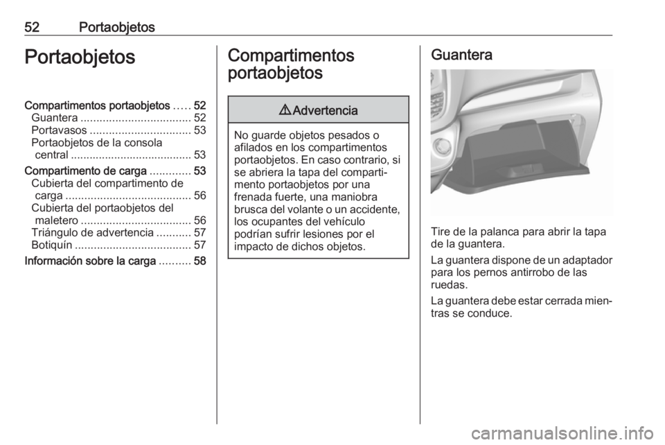 OPEL KARL 2017 Manual de Instrucciones (in Spanish) 52PortaobjetosPortaobjetosCompartimentos portaobjetos.....52
Guantera ................................... 52
Portavasos ................................ 53
Portaobjetos de la consola central ......... OPEL KARL 2017 Manual de Instrucciones (in Spanish) 52PortaobjetosPortaobjetosCompartimentos portaobjetos.....52
Guantera ................................... 52
Portavasos ................................ 53
Portaobjetos de la consola central .........