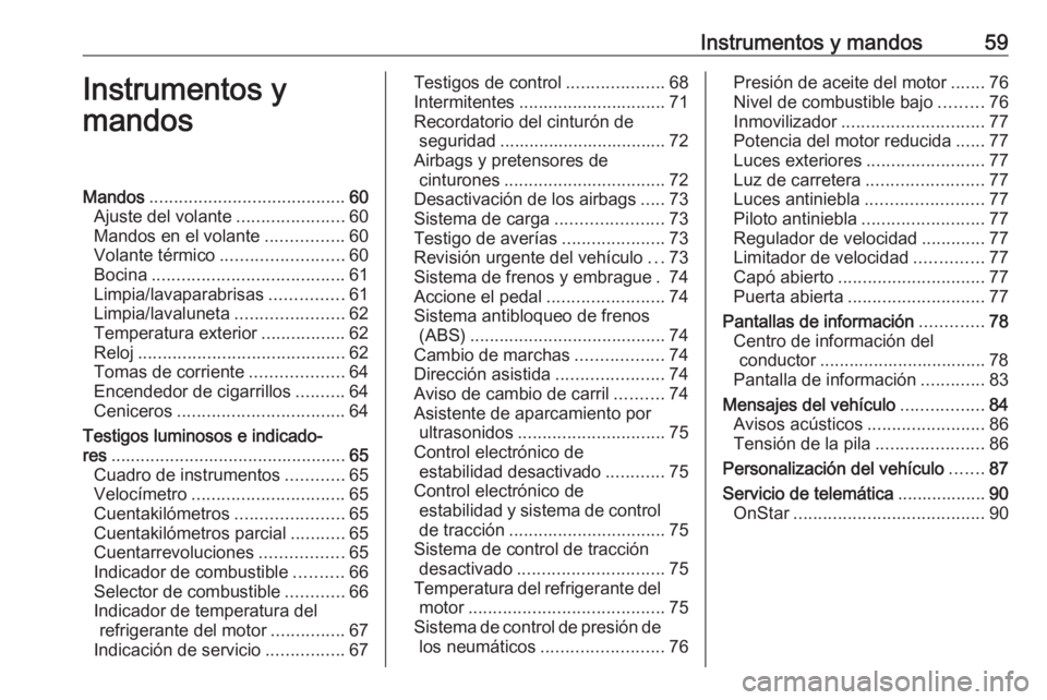 OPEL KARL 2017 Manual de Instrucciones (in Spanish) Instrumentos y mandos59Instrumentos y
mandosMandos ........................................ 60
Ajuste del volante ......................60
Mandos en el volante ................60
Volante térmico .... OPEL KARL 2017 Manual de Instrucciones (in Spanish) Instrumentos y mandos59Instrumentos y
mandosMandos ........................................ 60
Ajuste del volante ......................60
Mandos en el volante ................60
Volante térmico ....