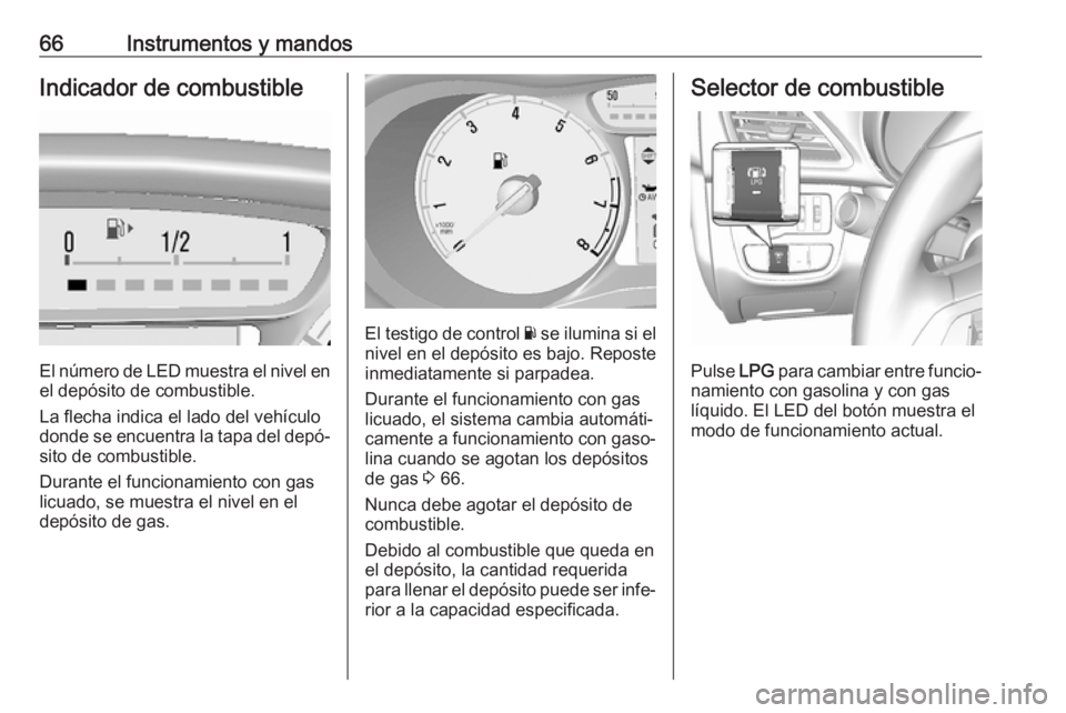 OPEL KARL 2017 Manual de Instrucciones (in Spanish) 66Instrumentos y mandosIndicador de combustible
El número de LED muestra el nivel enel depósito de combustible.
La flecha indica el lado del vehículo
donde se encuentra la tapa del depó‐
sito de OPEL KARL 2017 Manual de Instrucciones (in Spanish) 66Instrumentos y mandosIndicador de combustible
El número de LED muestra el nivel enel depósito de combustible.
La flecha indica el lado del vehículo
donde se encuentra la tapa del depó‐
sito de