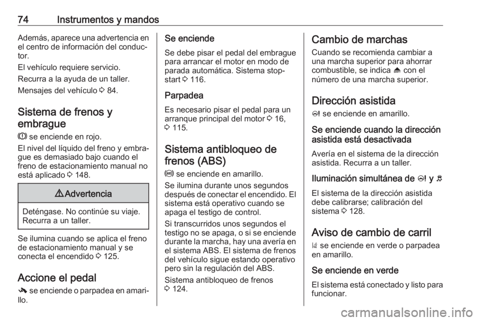 OPEL KARL 2017 Manual de Instrucciones (in Spanish) 74Instrumentos y mandosAdemás, aparece una advertencia enel centro de información del conduc‐
tor.
El vehículo requiere servicio.
Recurra a la ayuda de un taller.
Mensajes del vehículo 3 84.
Si OPEL KARL 2017 Manual de Instrucciones (in Spanish) 74Instrumentos y mandosAdemás, aparece una advertencia enel centro de información del conduc‐
tor.
El vehículo requiere servicio.
Recurra a la ayuda de un taller.
Mensajes del vehículo 3 84.
Si