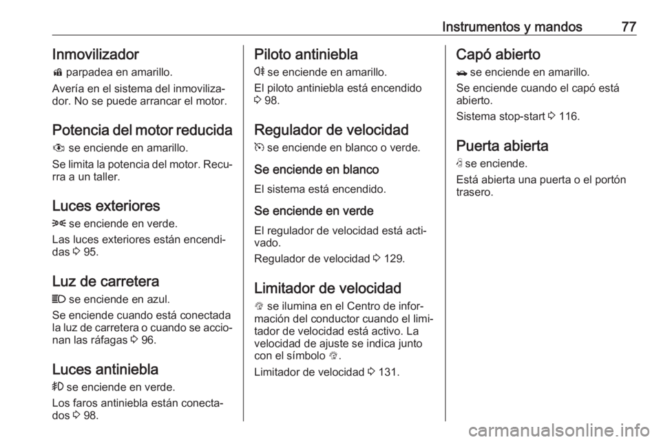 OPEL KARL 2017 Manual de Instrucciones (in Spanish) Instrumentos y mandos77Inmovilizadord parpadea en amarillo.
Avería en el sistema del inmoviliza‐ dor. No se puede arrancar el motor.
Potencia del motor reducida
# se enciende en amarillo.
Se limi OPEL KARL 2017 Manual de Instrucciones (in Spanish) Instrumentos y mandos77Inmovilizadord parpadea en amarillo.
Avería en el sistema del inmoviliza‐ dor. No se puede arrancar el motor.
Potencia del motor reducida
# se enciende en amarillo.
Se limi