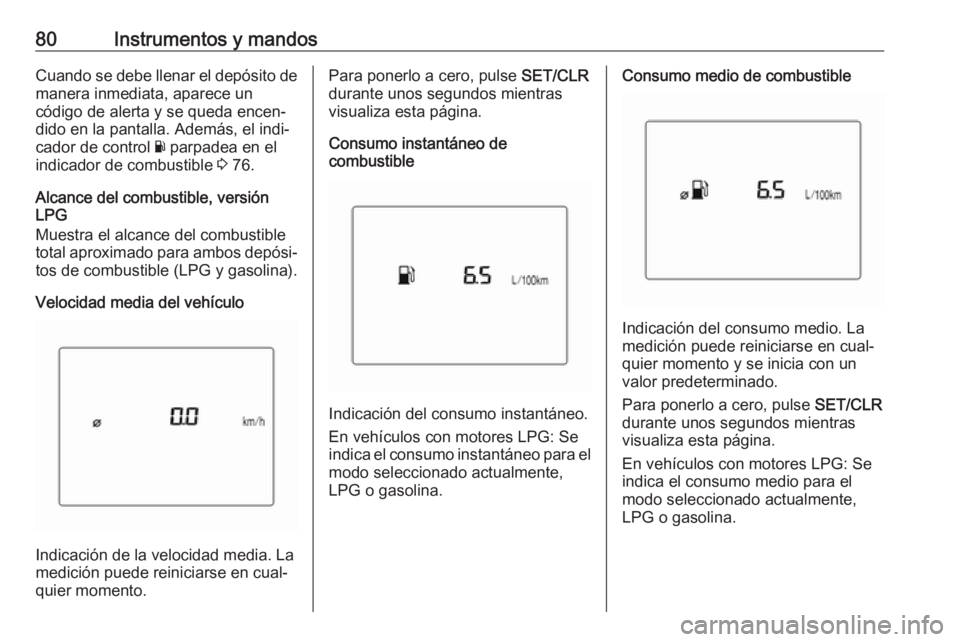 OPEL KARL 2017 Manual de Instrucciones (in Spanish) 80Instrumentos y mandosCuando se debe llenar el depósito demanera inmediata, aparece un
código de alerta y se queda encen‐
dido en la pantalla. Además, el indi‐
cador de control Y parpadea en OPEL KARL 2017 Manual de Instrucciones (in Spanish) 80Instrumentos y mandosCuando se debe llenar el depósito demanera inmediata, aparece un
código de alerta y se queda encen‐
dido en la pantalla. Además, el indi‐
cador de control Y parpadea en